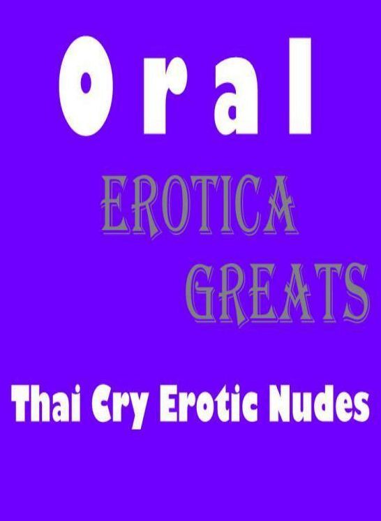 Oral: Erotica Greats Thai Cry Erotic Nudes ( Erotic Photography, Naked Adult Nudes, Breast, Domination, Bare Ass, Hentai, XXX, Adult Sex, Teen )