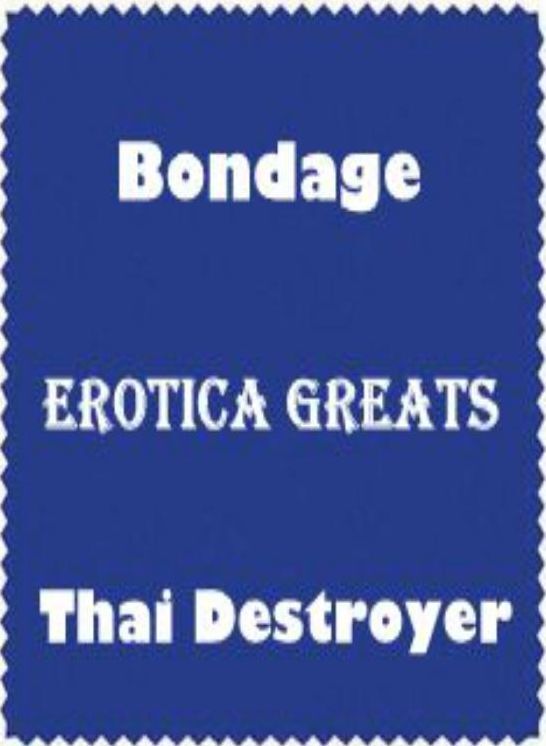 Bondage: Erotica Greats Thai Destroyer ( Erotic Photography, Erotic Stories, Nude Photos, Sex, Erotic, Adult, Domination, Hentai, Naked, Fetish )