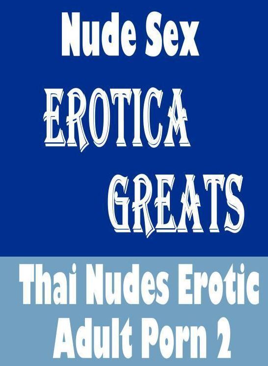 Nude Sex: Erotica Greats Thai Nudes Erotic Adult Porn 2 ( Erotic Photography, Naked Adult Nudes, Breast, Domination, Bare Ass, Hentai, XXX, Adult Sex, Teen )