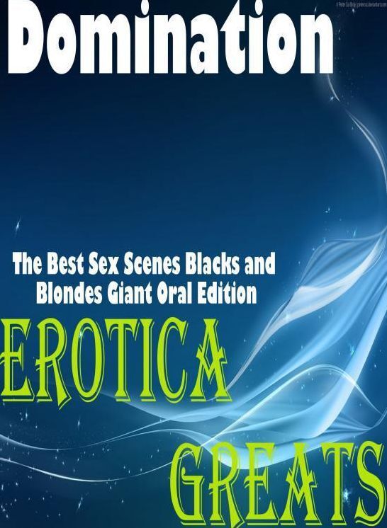 Domination: Erotica Greats The Best Sex Scenes Blacks and Blondes Giant Oral Edition ( Erotic Photography, Naked Adult Nudes, Breast, Domination, Bare Ass, Hentai, XXX, Adult Sex, Teen )