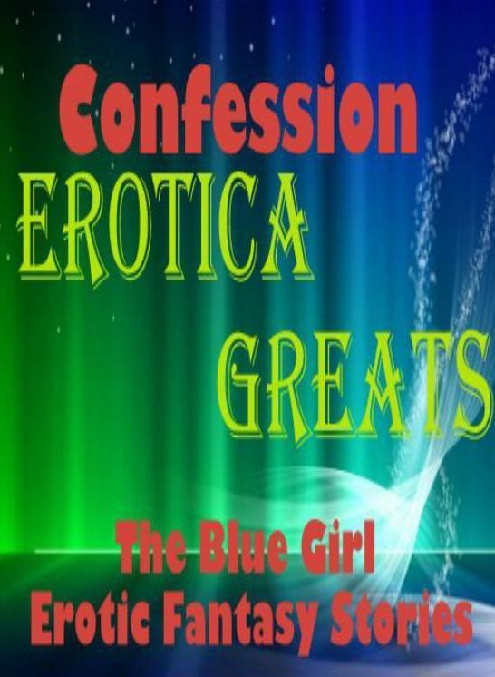 Confession: Erotica Greats The Blue Girl Erotic Fantasy Stories ( Erotic Photography, Naked Adult Nudes, Breast, Domination, Bare Ass, Hentai, XXX, Adult Sex, Teen )