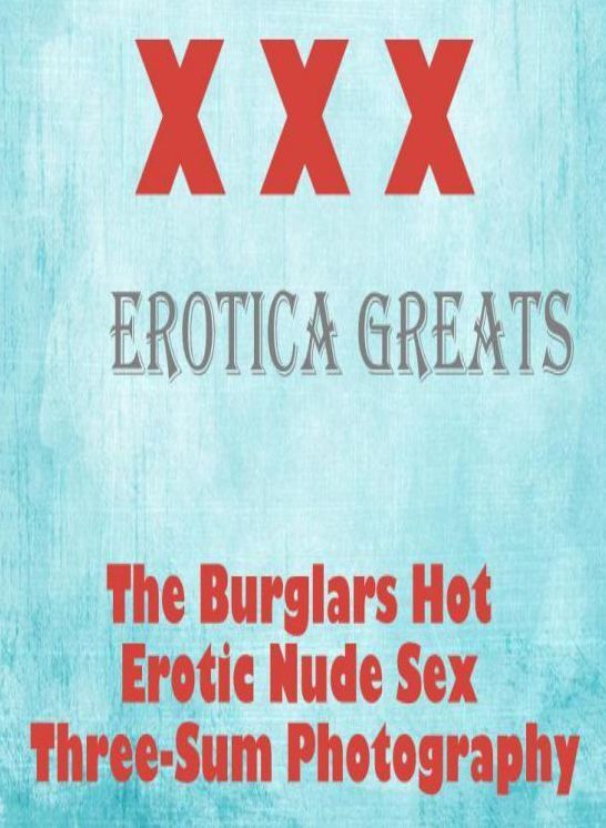 XXX: Erotica Greats The Burglars Hot Erotic Nude Sex Three-Sum Photography ( Erotic Photography, Erotic Stories, Nude Photos, Sex, Erotic, Adult, Domination, Hentai, Naked, Fetish )