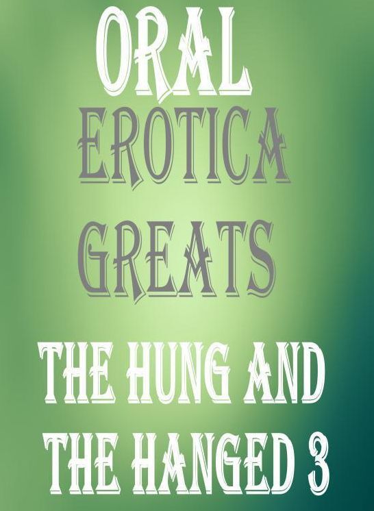 Oral: Erotica Greats The Hung and the Hanged 3 ( Erotic Photography Lesbian, She-male, Gay, Fetish, Bondage, Sex, Erotic, Erotica, Hentai, Nude )