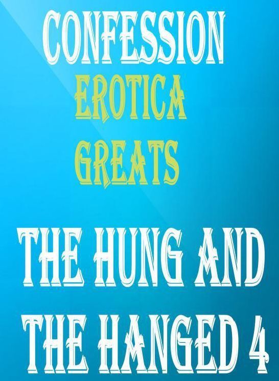 Confession: Erotica Greats The Hung and the Hanged 4 ( Erotic Photography, Erotic Stories, Nude Photos, Sex, Erotic, Adult, Domination, Hentai, Naked, Fetish )