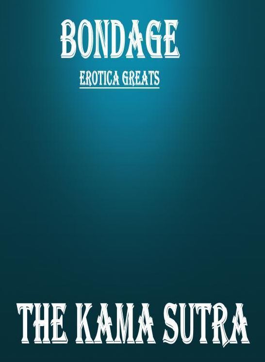 Bondage: Erotica Greats The Kama Sutra ( Erotic Photography, Naked Adult Nudes, Breast, Domination, Bare Ass, Hentai, XXX, Adult Sex, Teen )
