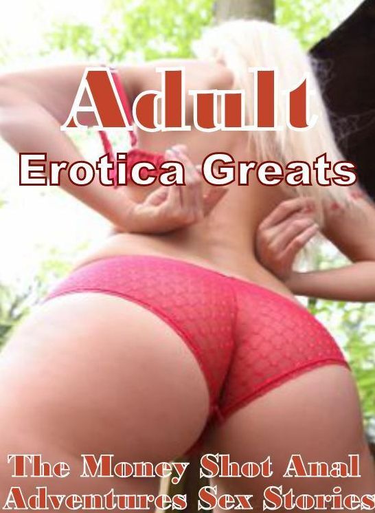 Adult: Erotica Greats The Money Shot Anal Adventures Sex Stories ( Erotic Photography, Naked Adult Nudes, Breast, Domination, Bare Ass, Hentai, XXX, Adult Sex, Teen )