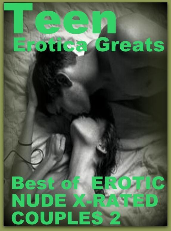 Teen: Erotica Greats Best of " EROTIC NUDE X-RATED COUPLES 2 " ( Erotic Photography, Erotic Stories, Nude Photos, Sex, Erotic, Adult, Domination, Hentai, Naked, Fetish )