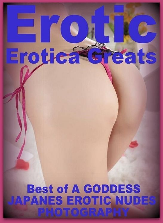 Erotic: Erotica Greats Best of "A GODDESS JAPANES EROTIC NUDES PHOTOGRAPHY" ( Erotic Photography, Naked Adult Nudes, Breast, Domination, Bare Ass, Hentai, XXX, Adult Sex, Teen )