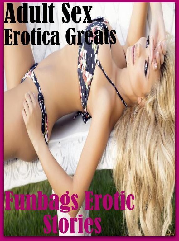 Adult Sex: Erotica Greats Funbags Erotic Stories ( Erotic Photography Lesbian, She-male, Gay, Fetish, Bondage, Sex, Erotic, Erotica, Hentai, Nude )