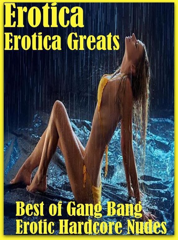 Erotica: Erotica Greats Best of "Gang Bang Erotic Hardcore Nudes" ( Erotic Photography, Erotic Stories, Nude Photos, Sex, Erotic, Adult, Domination, Hentai, Naked, Fetish )