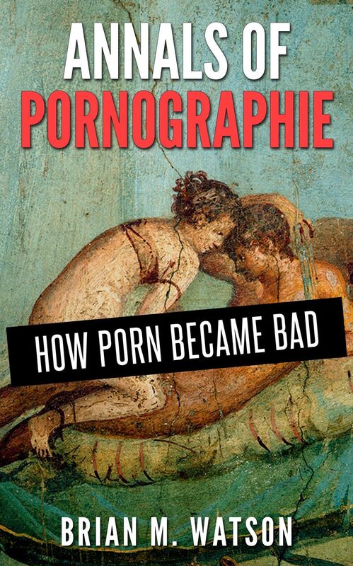 Annals Of Pornographie: How Porn Became Bad