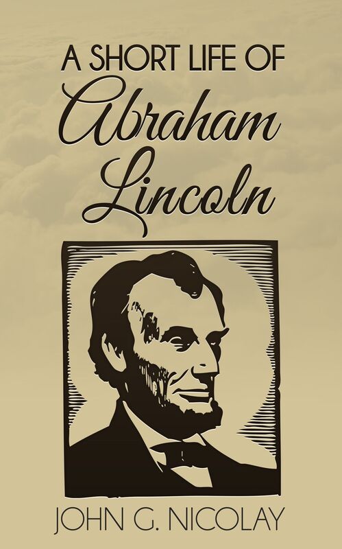 A Short Life of Abraham Lincoln
