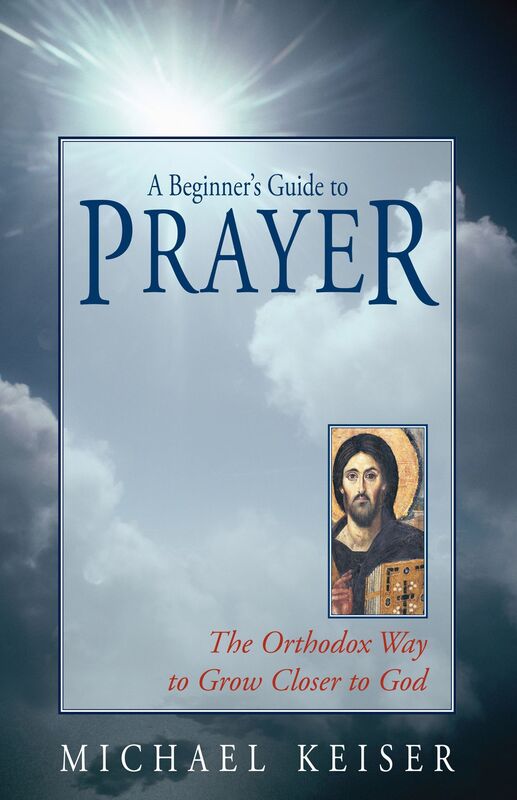 A Beginner's Guide to Prayer: the Orthodox Way to Draw Close to God