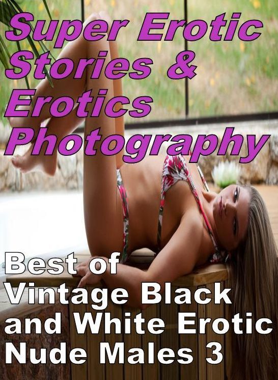 Porn: Super Erotic Stories & Erotics Photography Best of "Vintage Black and White Erotic Nude Males 3" ( Erotic Photography, Erotic Stories, Nude Photos, Lesbian, She-male, Gay, Fetish, Bondage, Sex, Erotic, Erotica, Hentai, Oral, Porno )