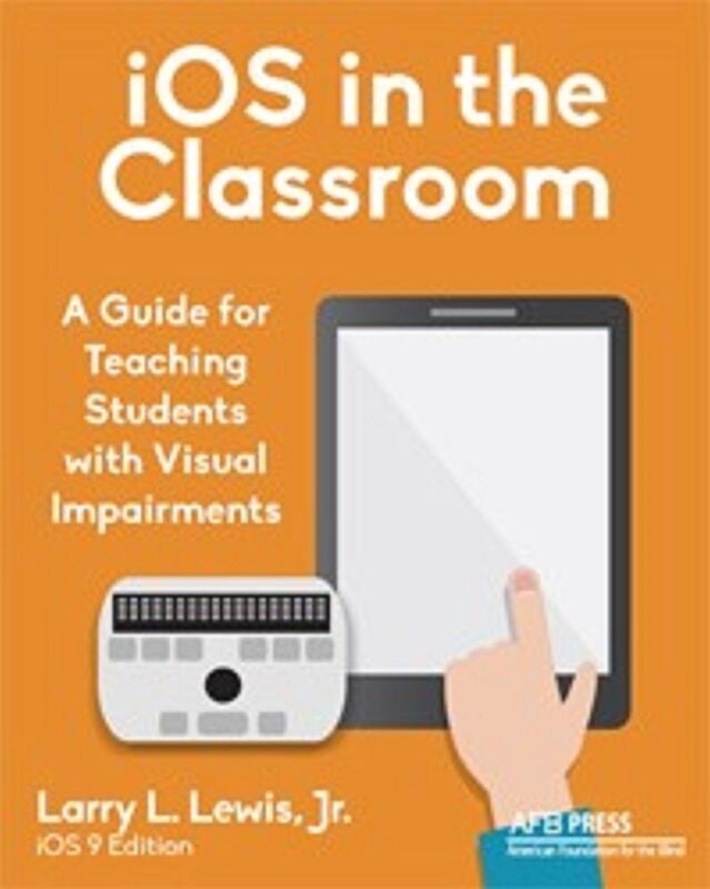 iOS in the Classroom: A Guide for Teaching Students with Visual Impairments