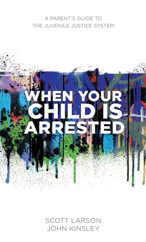 When Your Child Is Arrested: A Parent's Guide to the Juvenile Justice System