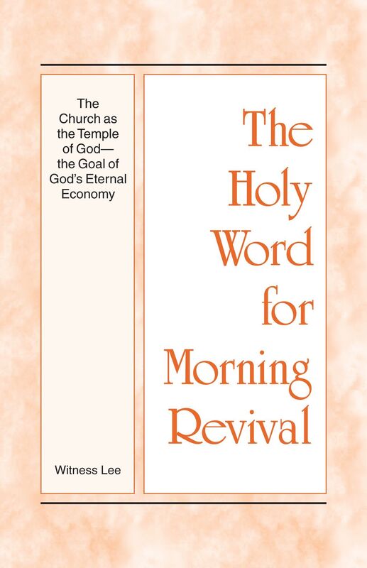 The Holy Word for Morning Revival - The Church as the Temple of GodThe Goal of Gods Eternal Economy