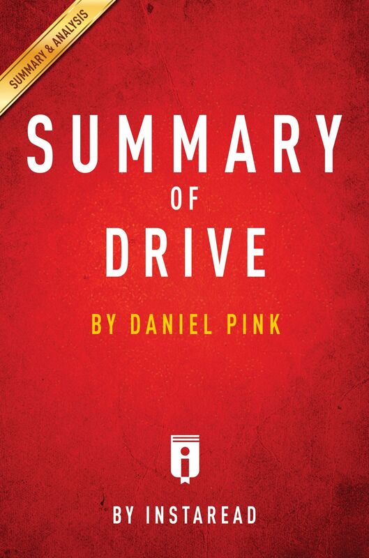 Drive: The Surprising Truth About What Motivates Us by Daniel Pink Key Takeaways, Analysis & Review