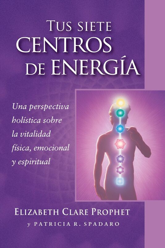 Tus siete centros de energia: Una perspectiva holistica sobre la vitalidad fisica, emocional y espiritual