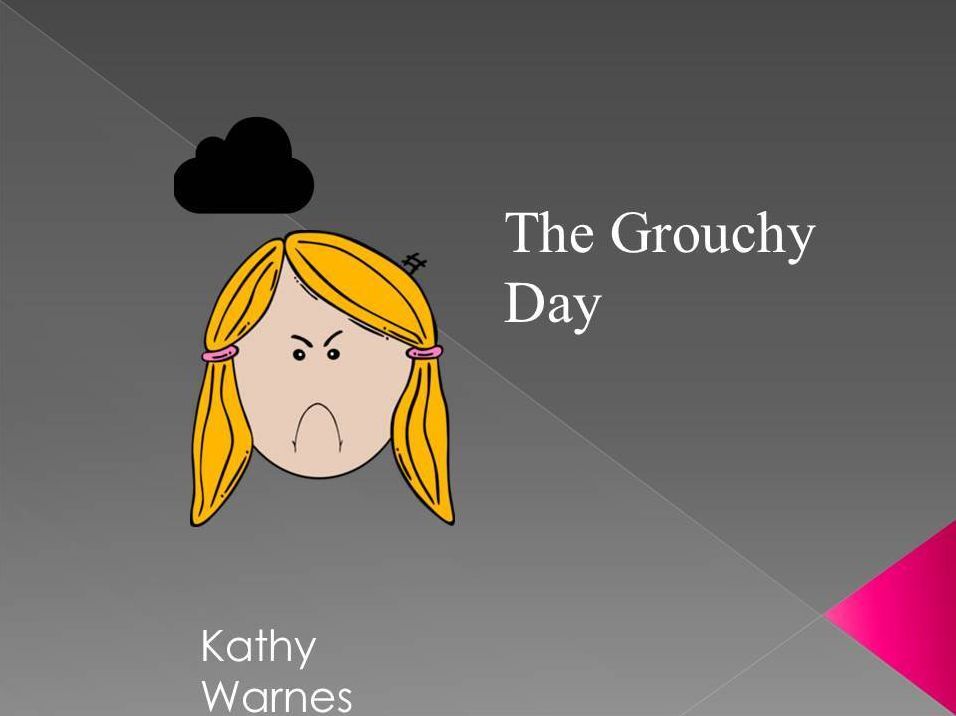 The Grouchy Day
