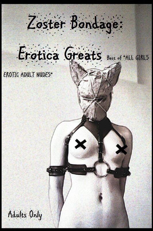 Zoster Bondage: Erotica Greats Best of "ALL GIRLS EROTIC ADULT NUDES" ( Erotic Photography Lesbian, She-male, Gay, Fetish, Bondage, Sex, Erotic, Erotica, Hentai, Nude )