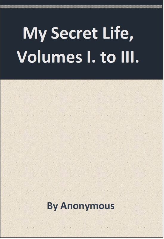 My Secret Life, Volumes I. to III.