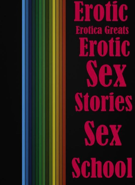 Erotic: Erotica Greats Erotic Sex Stories Sex School ( Erotic Photography Lesbian, She-male, Gay, Fetish, Bondage, Sex, Erotic, Erotica, Hentai, Nude )