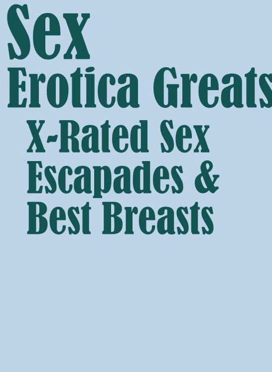 Sex: Erotica Greats X-Rated Sex Escapades & Best Breasts ( Erotic Photography, Naked Adult Nudes, Breast, Domination, Bare Ass, Hentai, XXX, Adult Sex, Teen )