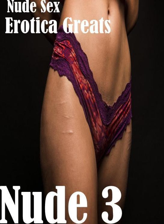 Nude Sex: Erotica Greats Nude 3" ( Erotic Photography Lesbian, She-male, Gay, Fetish, Bondage, Sex, Erotic, Erotica, Hentai, Nude )