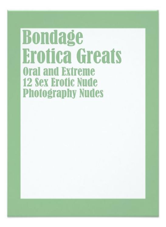 Bondage: Erotica Greats Oral and Extreme 12 Sex Erotic Nude Photography Nudes ( Erotic Photography, Erotic Stories, Nude Photos, Sex, Erotic, Adult, Domination, Hentai, Naked, Fetish )