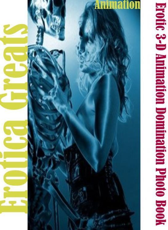Animation: Erotica Greats Erotic 3-D Animation Domination Photo Book ( Erotic Photography, Naked Adult Nudes, Breast, Domination, Bare Ass, Hentai, XXX, Adult Sex, Teen )