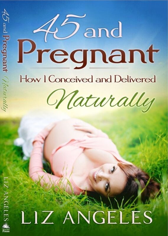 45 and Pregnant - How I Conceived and Delivered Naturally