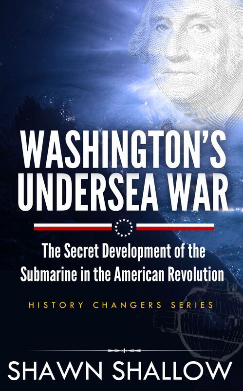 Washington's Undersea War: The secret development of the submarine in the American Revolution