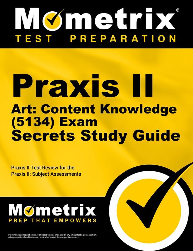 Praxis II Art: Content Knowledge (5134) Exam Secrets Study Guide: Praxis II Test Review for the Praxis II: Subject Assessments