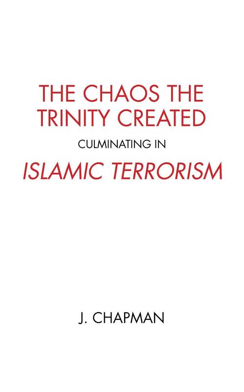 The Chaos the Trinity Created culminating in Islamic Terrorism
