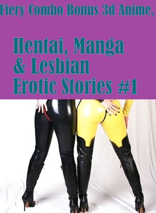 Erotic: Hot XXX Hottest Hot Fiery Combo Bonus 3d Anime, Hentai, Manga & Lesbian Erotic Stories #1	( sex, porn, fetish, bondage, oral, anal, ebony, hentai, domination, erotic photography, erotic sex stories, adult, xxx, shemale, voyeur, erotic, blowjob )