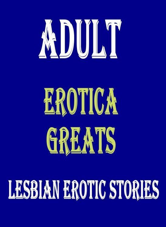 Adult: Erotica Greats Lesbian Erotic Stories ( Erotic Photography, Erotic Stories, Nude Photos, Sex, Erotic, Adult, Domination, Hentai, Naked, Fetish )
