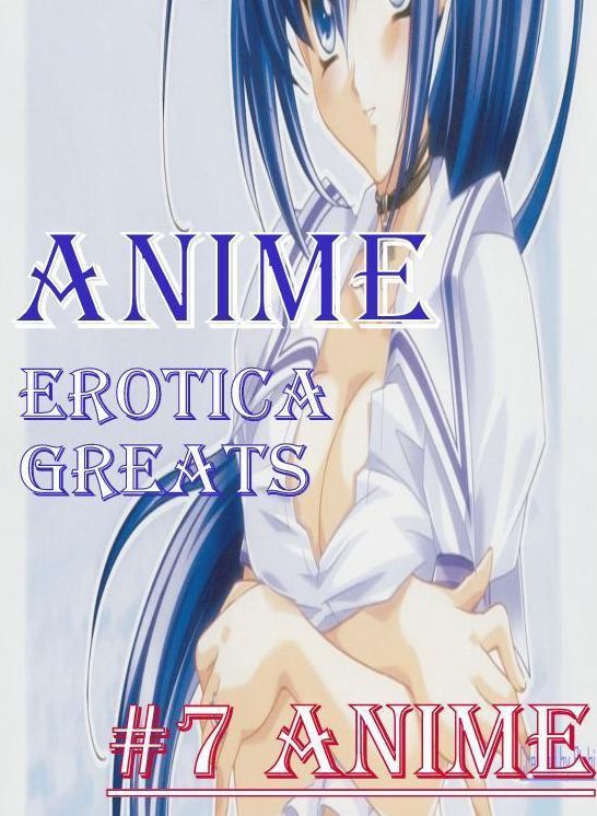 Anime: Erotica Greats #7 Anime ( Erotic Photography, Erotic Stories, Nude Photos, Sex, Erotic, Adult, Domination, Hentai, Naked, Fetish )