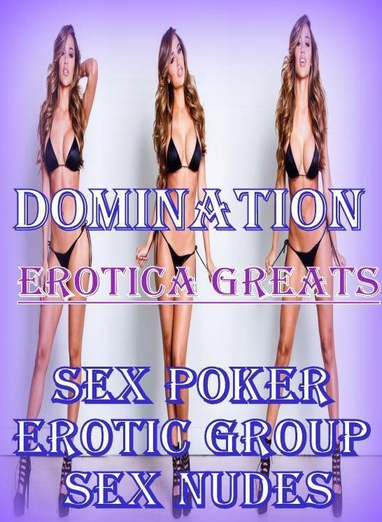 Domination: Erotica Greats Sex Poker Erotic Group Sex Nudes ( Erotic Photography, Erotic Stories, Nude Photos, Sex, Erotic, Adult, Domination, Hentai, Naked, Fetish )