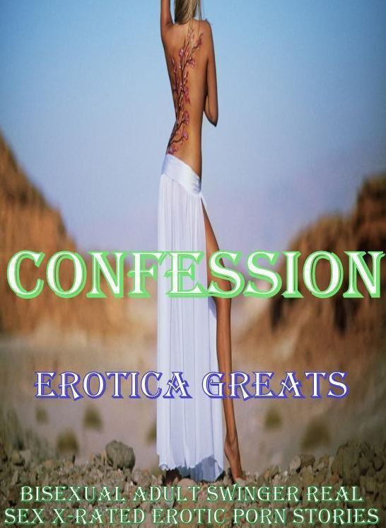 Confession: Erotica Greats Bisexual Adult Swinger Real Sex X-Rated Erotic Porn Stories (Naked Nude Fetish Nudes Sex) ( Erotic Photography, Erotic Stories, Nude Photos, Sex, Erotic, Adult, Domination, Hentai, Naked, Fetish )