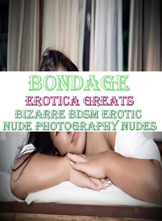 Bondage: Erotica Greats Bizarre Bdsm Erotic Nude Photography Nudes ( Erotic Photography, Naked Adult Nudes, Breast, Domination, Bare Ass, Hentai, XXX, Adult Sex, Teen )