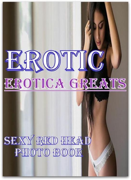 Erotic: Erotica Greats Sexy Red Head Photo Book ( Erotic Photography, Naked Adult Nudes, Breast, Domination, Bare Ass, Hentai, XXX, Adult Sex, Teen )