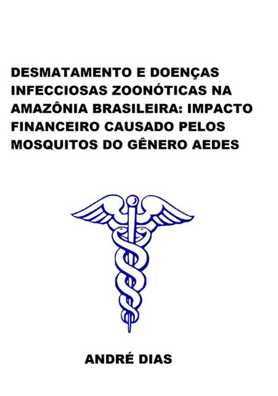 Desmatamento E DoenCas Infecciosas ZoonOticas Na AmazOnia Brasileira: Impacto Financeiro Causado Pelos Mosquitos Do GEnero Aedes