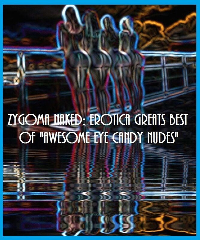 Zygoma Naked: Erotica Greats Best of "Awesome Eye Candy Nudes" ( Erotic Photography, Erotic Stories, Nude Photos, Sex, Erotic, Adult, Domination, Hentai, Naked, Fetish )