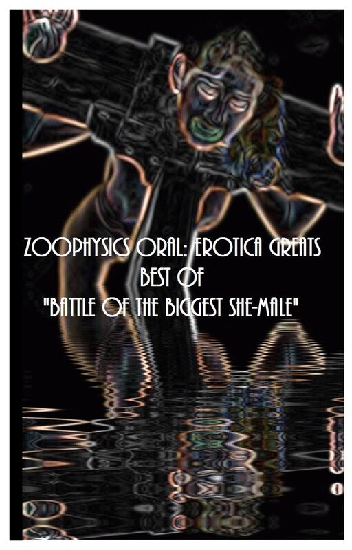 Zoophysics Oral: Erotica Greats Best of "Battle of the Biggest She-Male" ( Erotic Photography, Erotic Stories, Nude Photos, Sex, Erotic, Adult, Domination, Hentai, Naked, Fetish )