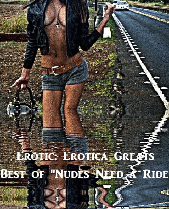 Erotic: Erotica Greats Best of "Nudes Need a Ride ( Erotic Photography, Erotic Stories, Nude Photos, Sex, Erotic, Adult, Domination, Hentai, Naked, Fetish )