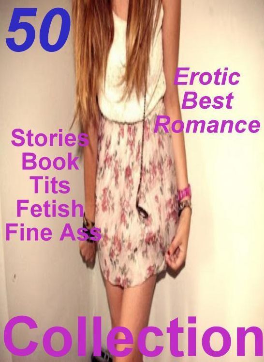 Sexy Erotic Lovers: 50 Erotic Best Romance Stories Book Tits Fetish Fine Ass Collection ( sex, porn, fetish, bondage, oral, anal, ebony, domination, erotic sex stories, adult, xxx, shemale, voyeur, erotic, blowjob )