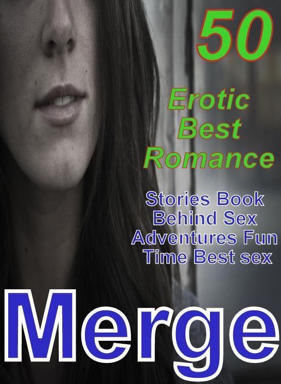 Hot XXX: 50 Erotic Best Romance Stories Book Behind Sex Adventures Fun Time Best sex Merge ( sex, porn, fetish, bondage, oral, anal, ebony, domination, erotic sex stories, adult, xxx, shemale, voyeur, erotic, blowjob )