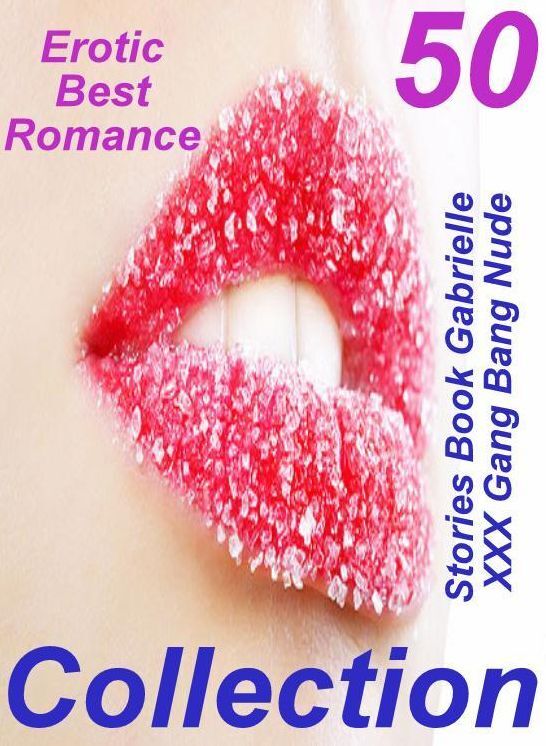 Nude: 50 Erotic Best Romance Stories Book Gabrielle XXX Gang Bang Nude Collection ( sex, porn, fetish, bondage, oral, anal, ebony, domination, erotic sex stories, adult, xxx, shemale, voyeur, erotic, blowjob )