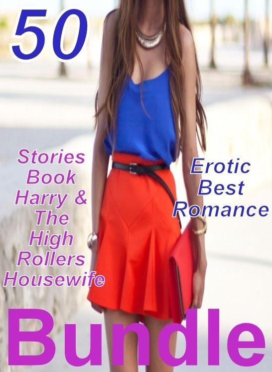Erotica: 50 Erotic Best Romance Stories Book Harry & The High Rollers Housewife Bundle ( sex, porn, fetish, bondage, oral, anal, ebony, domination, erotic sex stories, adult, xxx, shemale, voyeur, erotic, blowjob )